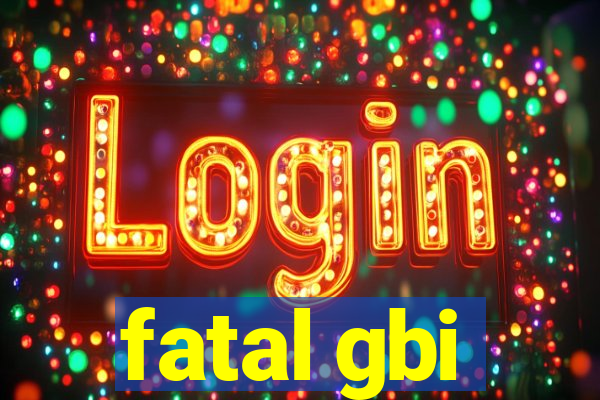 fatal gbi